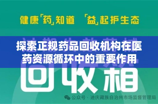 成都探索正规药品回收机构在医药资源循环中的重要作用