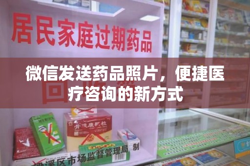 成都微信发送药品照片，便捷医疗咨询的新方式