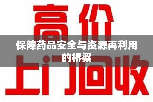 成都保障药品安全与资源再利用的桥梁