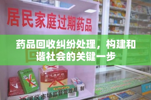 成都药品回收纠纷处理，构建和谐社会的关键一步