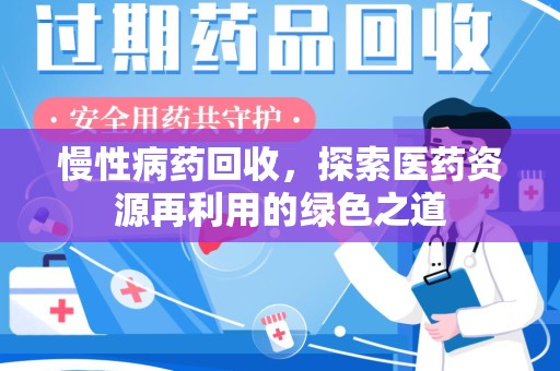 成都慢性病药回收，探索医药资源再利用的绿色之道