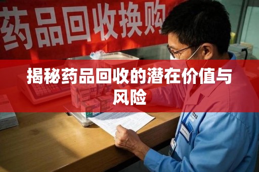 成都揭秘药品回收的潜在价值与风险