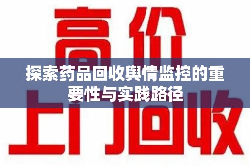 成都探索药品回收舆情监控的重要性与实践路径