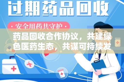 成都药品回收合作协议，共建绿色医药生态，共谋可持续发展未来