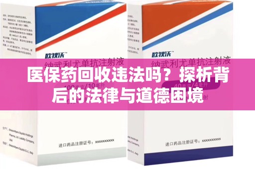 成都医保药回收违法吗？探析背后的法律与道德困境