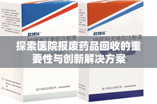 成都探索医院报废药品回收的重要性与创新解决方案