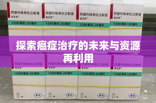 成都探索癌症治疗的未来与资源再利用