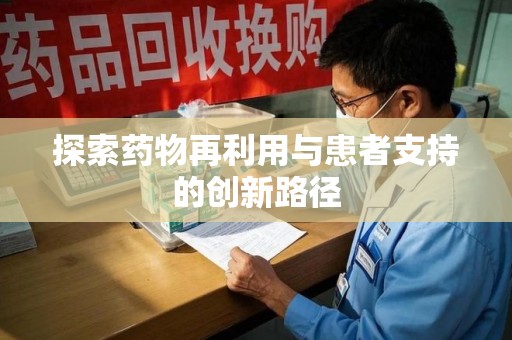成都探索药物再利用与患者支持的创新路径