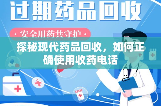 成都探秘现代药品回收，如何正确使用收药电话