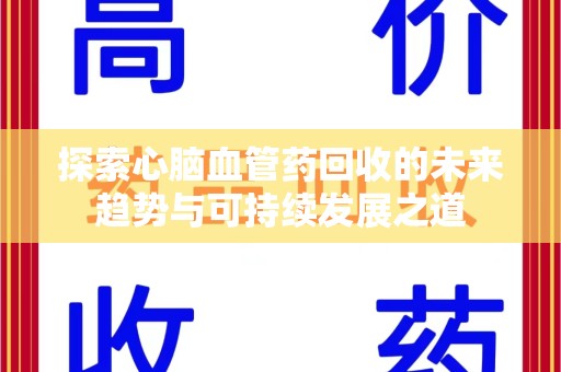 成都探索心脑血管药回收的未来趋势与可持续发展之道