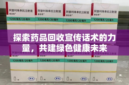 成都探索药品回收宣传话术的力量，共建绿色健康未来