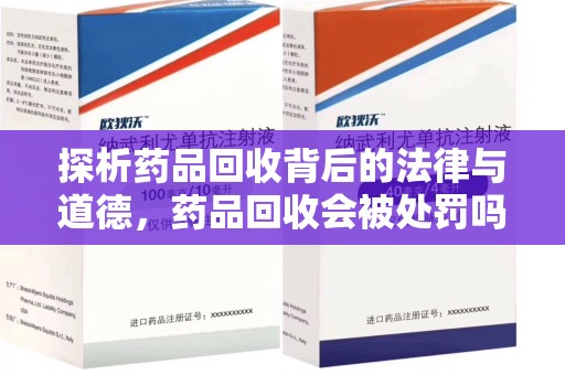 成都探析药品回收背后的法律与道德，药品回收会被处罚吗，你真的了解吗？