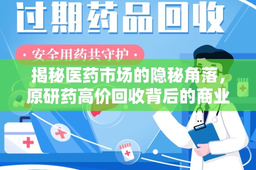 成都揭秘医药市场的隐秘角落，原研药高价回收背后的商业逻辑与社会影响