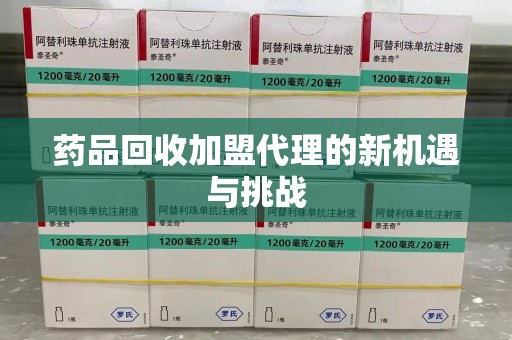 成都药品回收加盟代理的新机遇与挑战